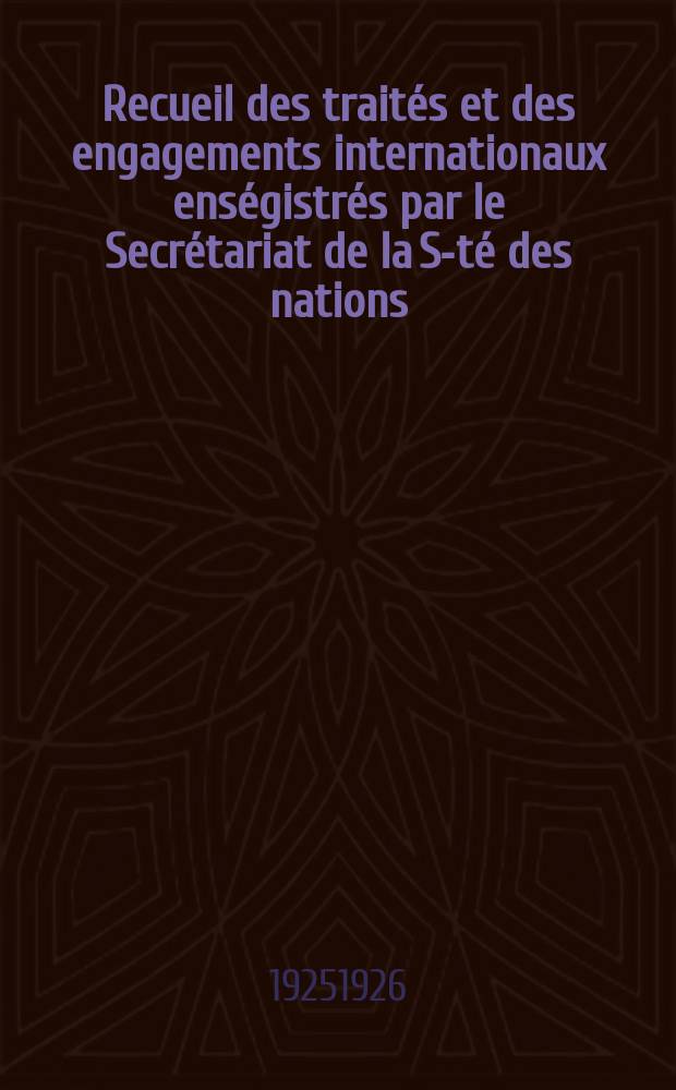 Recueil des traités et des engagements internationaux enségistrés par le Secrétariat de la S-té des nations : Treaty series. Vol.40/63 1925/1927, №2, Traités №1347