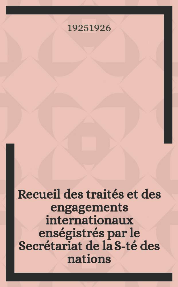 Recueil des traités et des engagements internationaux enségistrés par le Secrétariat de la S-té des nations : Treaty series. Vol.40/63 1925/1927, №2, Traités №1348