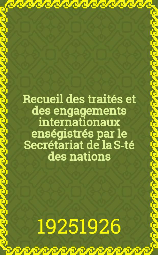 Recueil des traités et des engagements internationaux enségistrés par le Secrétariat de la S-té des nations : Treaty series. Vol.40/63 1925/1927, №2, Traités №1351