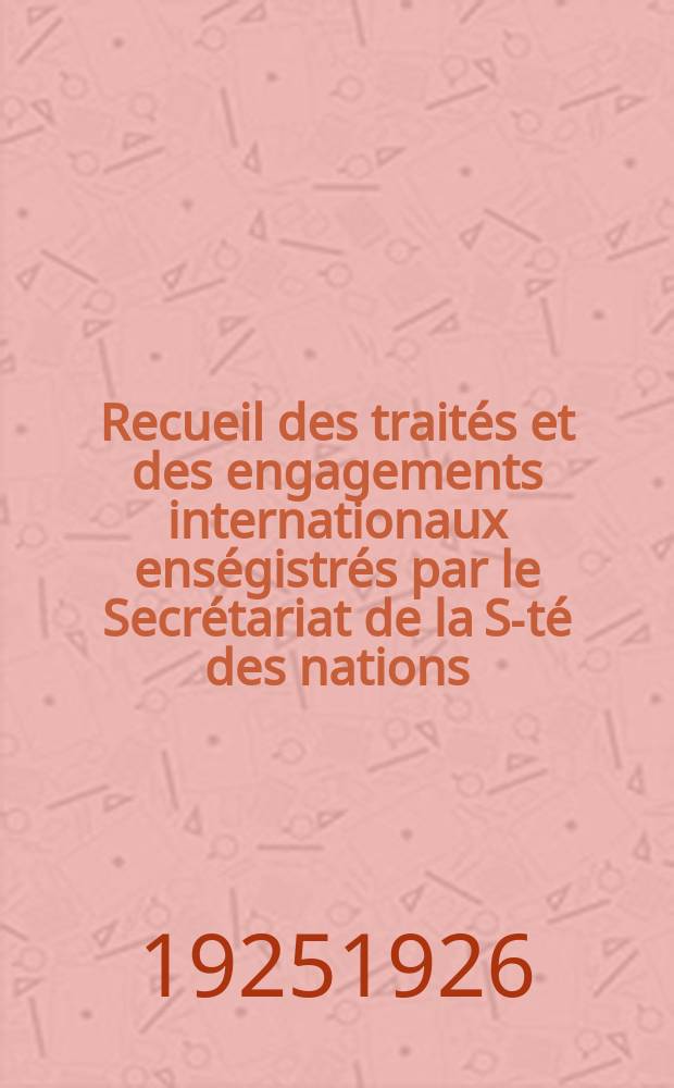 Recueil des traités et des engagements internationaux enségistrés par le Secrétariat de la S-té des nations : Treaty series. Vol.40/63 1925/1927, №2, Traités №1366