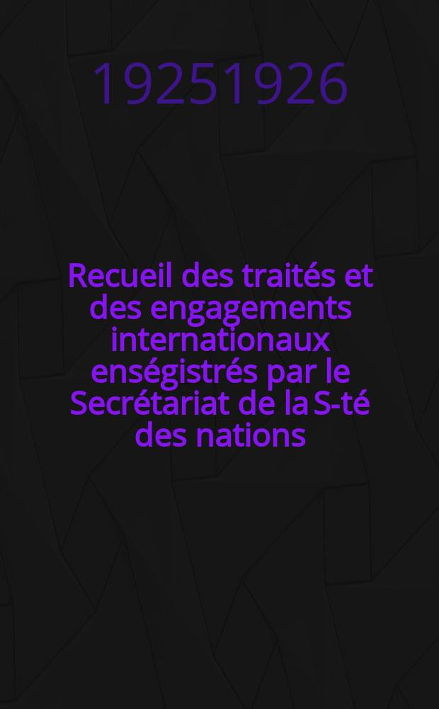 Recueil des traités et des engagements internationaux enségistrés par le Secrétariat de la S-té des nations : Treaty series. Vol.40/63 1925/1927, №2, Traités №1373