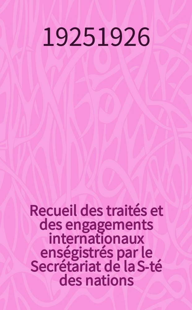 Recueil des trait&eacute;s et des engagements internationaux ens&eacute;gistr&eacute;s par le Secr&eacute;tariat de la S-t&eacute; des nations : Treaty series. Vol.40/63 1925/1927, №2, Trait&eacute;s №1374