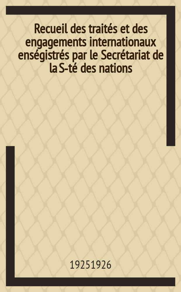 Recueil des traités et des engagements internationaux enségistrés par le Secrétariat de la S-té des nations : Treaty series. Vol.40/63 1925/1927, №2, Traités №1385