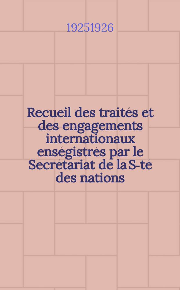 Recueil des traités et des engagements internationaux enségistrés par le Secrétariat de la S-té des nations : Treaty series. Vol.40/63 1925/1927, №2, Traités №1387