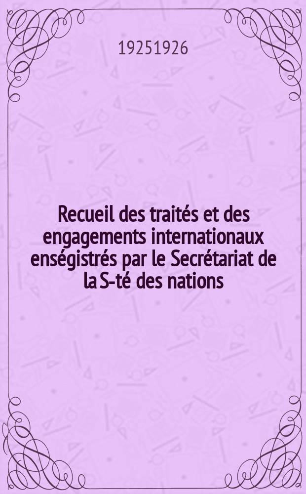 Recueil des traités et des engagements internationaux enségistrés par le Secrétariat de la S-té des nations : Treaty series. Vol.40/63 1925/1927, №2, Traités №1389