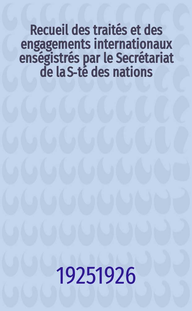 Recueil des traités et des engagements internationaux enségistrés par le Secrétariat de la S-té des nations : Treaty series. Vol.40/63 1925/1927, №2, Traités №1406