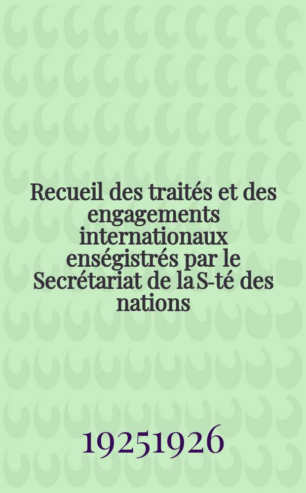 Recueil des traités et des engagements internationaux enségistrés par le Secrétariat de la S-té des nations : Treaty series. Vol.40/63 1925/1927, №2, Traités №1410