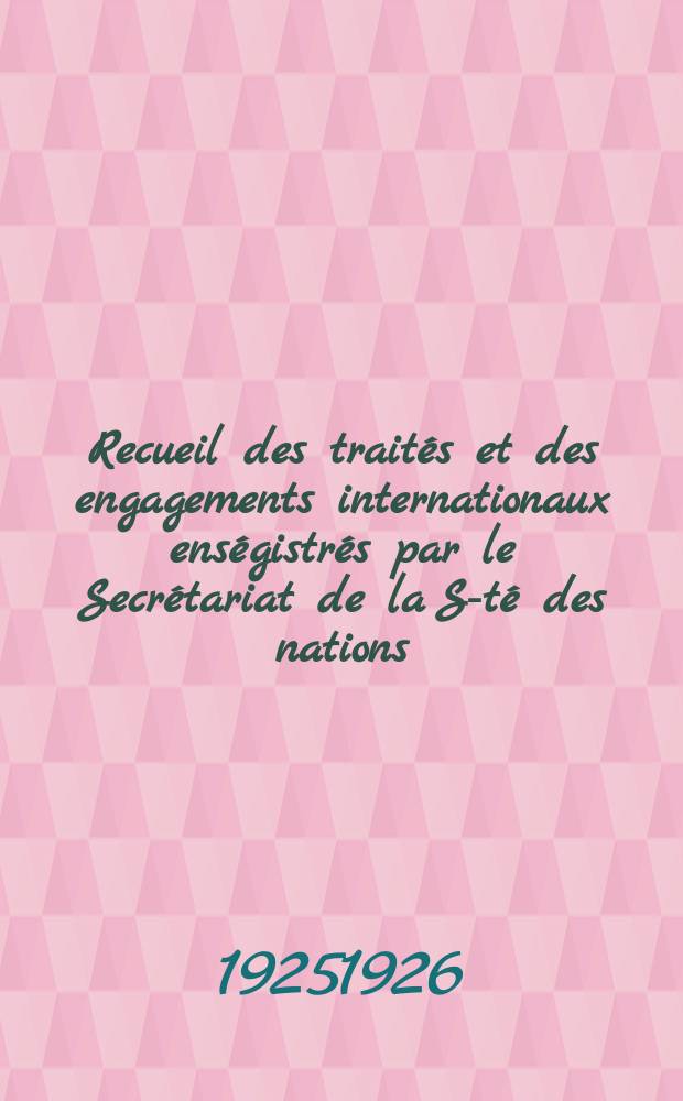Recueil des traités et des engagements internationaux enségistrés par le Secrétariat de la S-té des nations : Treaty series. Vol.40/63 1925/1927, №2, Traités №1412