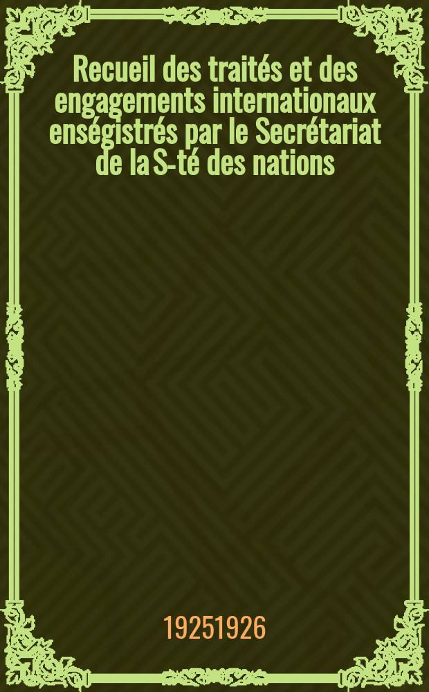 Recueil des traités et des engagements internationaux enségistrés par le Secrétariat de la S-té des nations : Treaty series. Vol.40/63 1925/1927, №2, Traités №1424