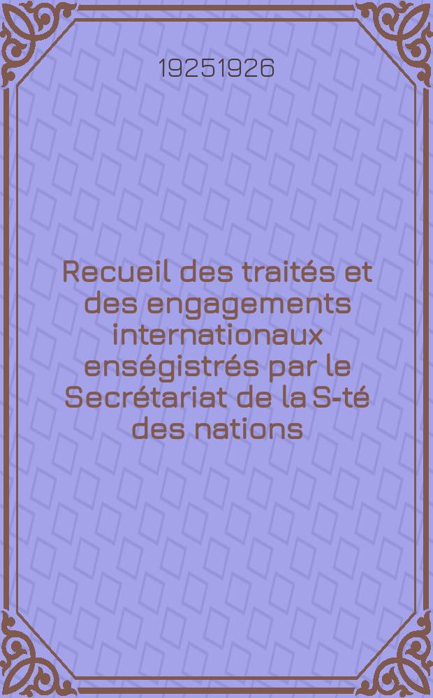 Recueil des traités et des engagements internationaux enségistrés par le Secrétariat de la S-té des nations : Treaty series. Vol.40/63 1925/1927, №2, Traités №1427