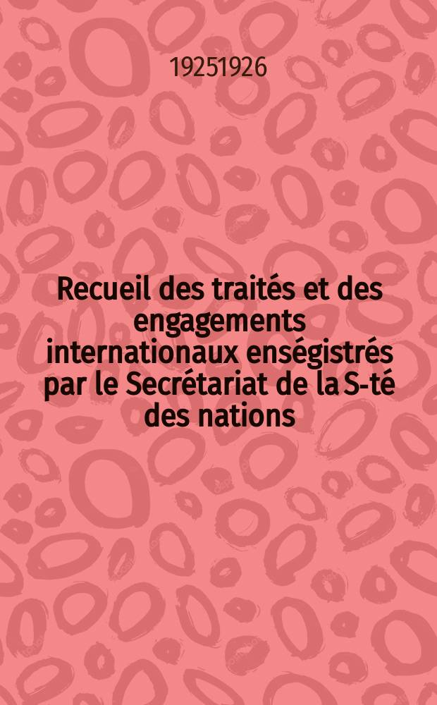 Recueil des trait&eacute;s et des engagements internationaux ens&eacute;gistr&eacute;s par le Secr&eacute;tariat de la S-t&eacute; des nations : Treaty series. Vol.40/63 1925/1927, №2, Trait&eacute;s №1434