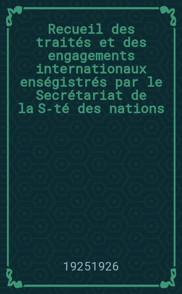 Recueil des traités et des engagements internationaux enségistrés par le Secrétariat de la S-té des nations : Treaty series. Vol.40/63 1925/1927, №2, Traités №1439