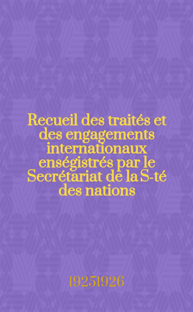 Recueil des traités et des engagements internationaux enségistrés par le Secrétariat de la S-té des nations : Treaty series. Vol.40/63 1925/1927, №2, Traités №1447