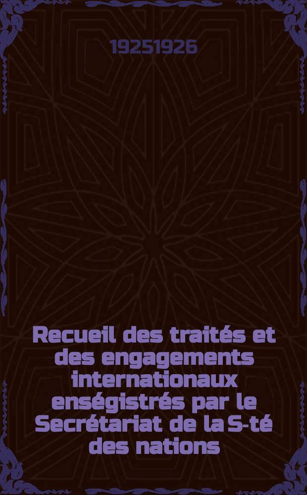 Recueil des traités et des engagements internationaux enségistrés par le Secrétariat de la S-té des nations : Treaty series. Vol.40/63 1925/1927, №2, Traités №1451