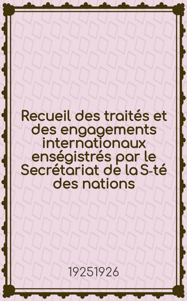 Recueil des traités et des engagements internationaux enségistrés par le Secrétariat de la S-té des nations : Treaty series. Vol.40/63 1925/1927, №2, Traités №1456