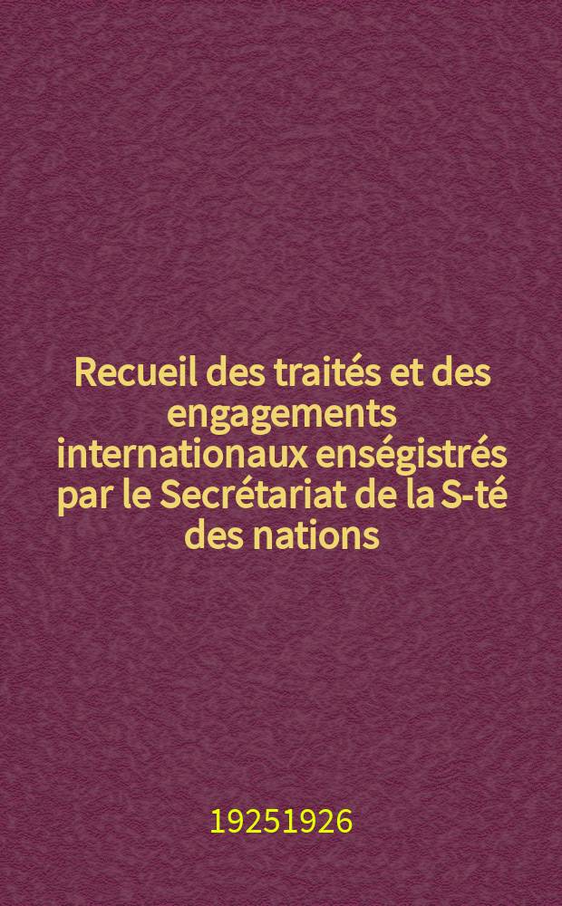 Recueil des traités et des engagements internationaux enségistrés par le Secrétariat de la S-té des nations : Treaty series. Vol.40/63 1925/1927, №2, Traités №1462