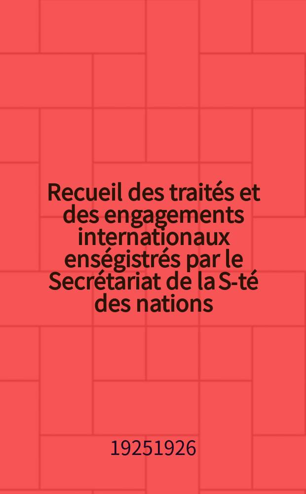 Recueil des traités et des engagements internationaux enségistrés par le Secrétariat de la S-té des nations : Treaty series. Vol.40/63 1925/1927, №2, Traités №1464
