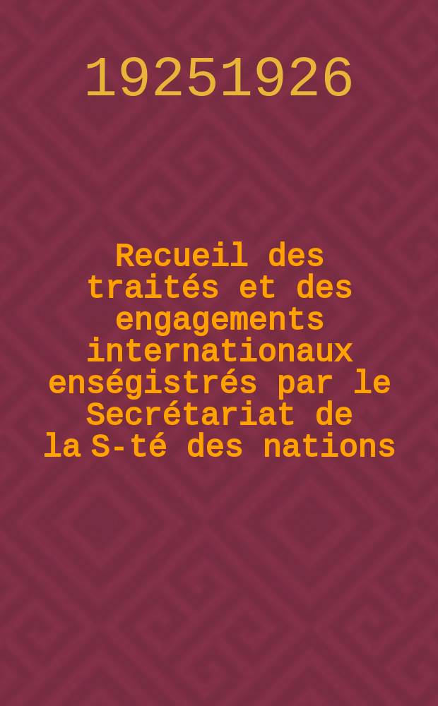 Recueil des traités et des engagements internationaux enségistrés par le Secrétariat de la S-té des nations : Treaty series. Vol.40/63 1925/1927, №2, Traités №1465