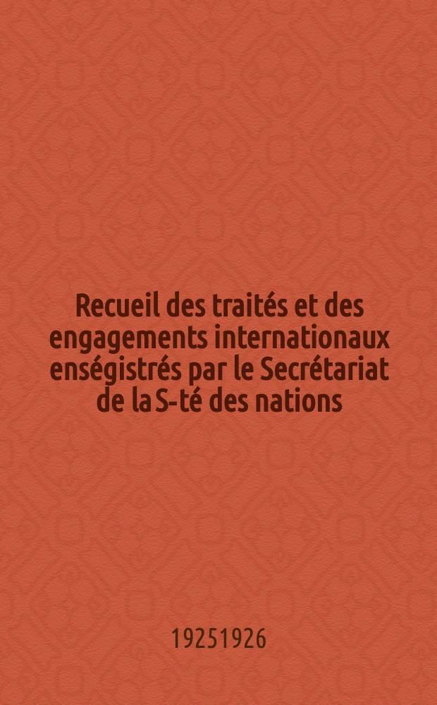 Recueil des traités et des engagements internationaux enségistrés par le Secrétariat de la S-té des nations : Treaty series. Vol.40/63 1925/1927, №2, Traités №1472