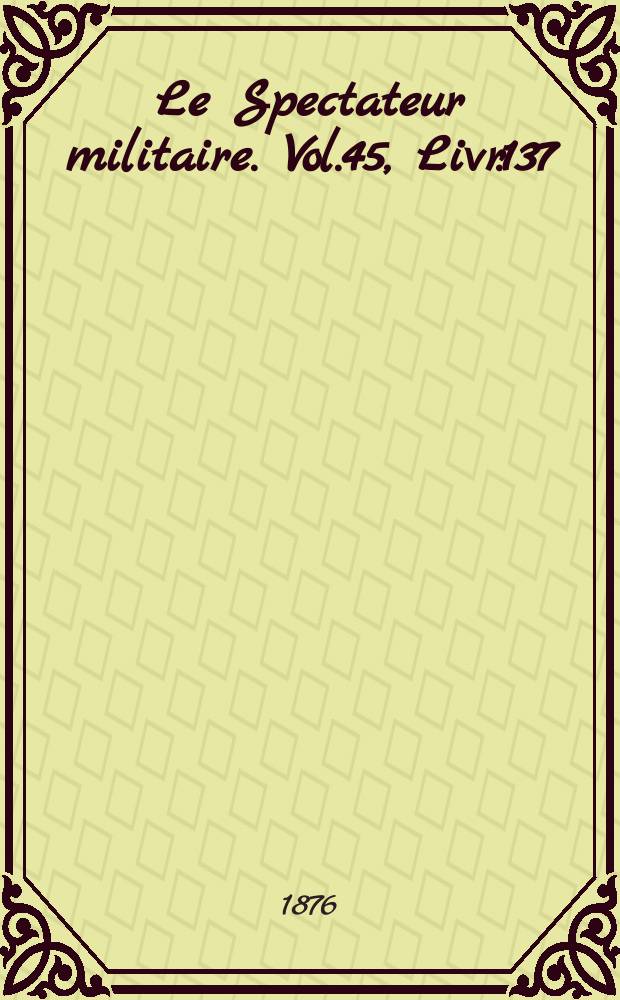 Le Spectateur militaire. Vol.45, Livr.137