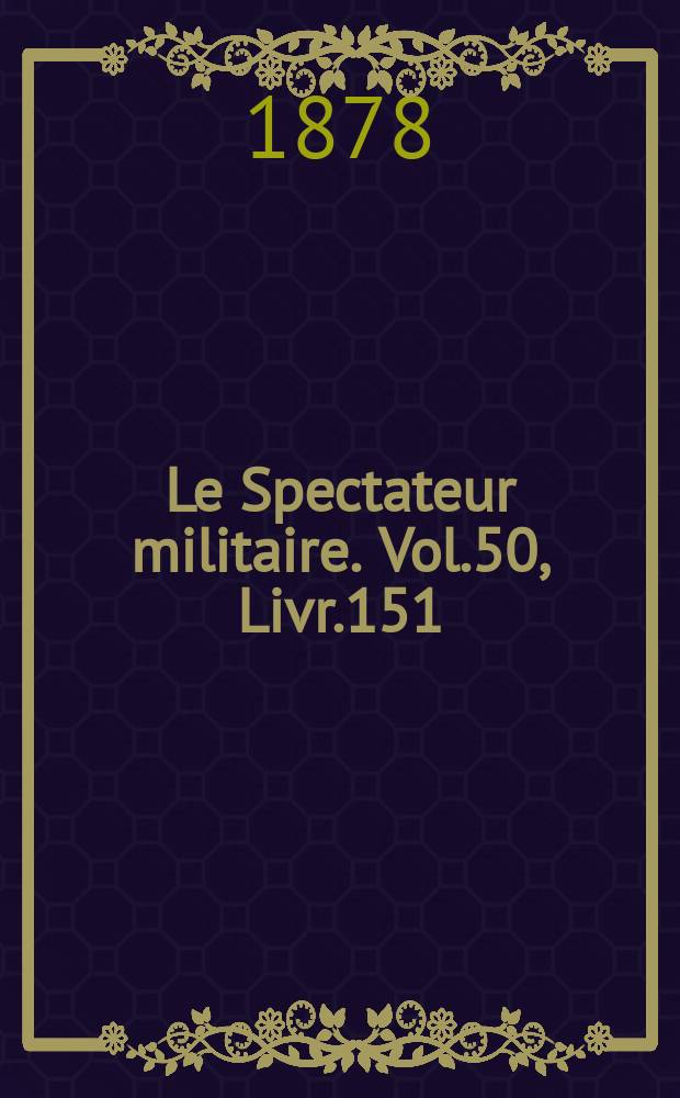 Le Spectateur militaire. Vol.50, Livr.151