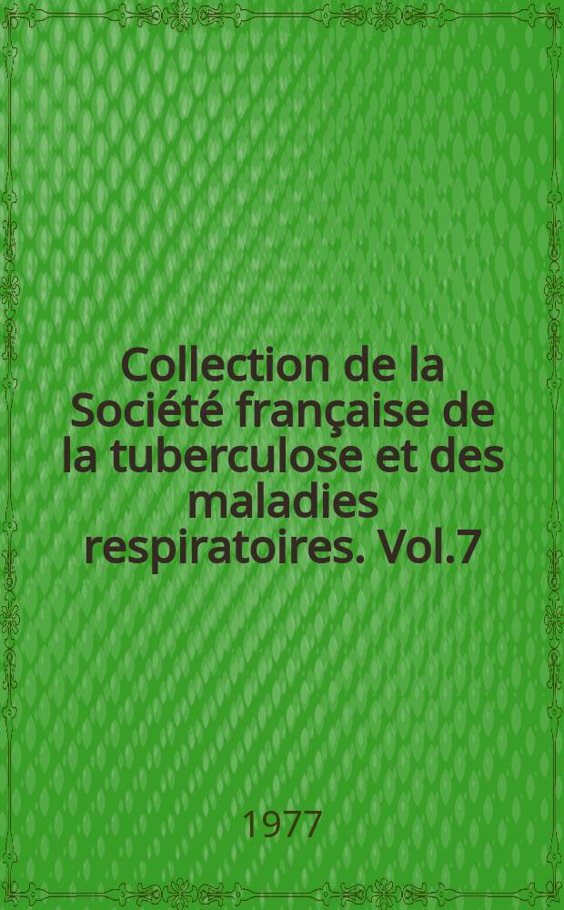 Collection de la Société française de la tuberculose et des maladies respiratoires. Vol.7 : XVIII Congrès national des maladies respiratoires et de la tuberculose. Marseille. 1977