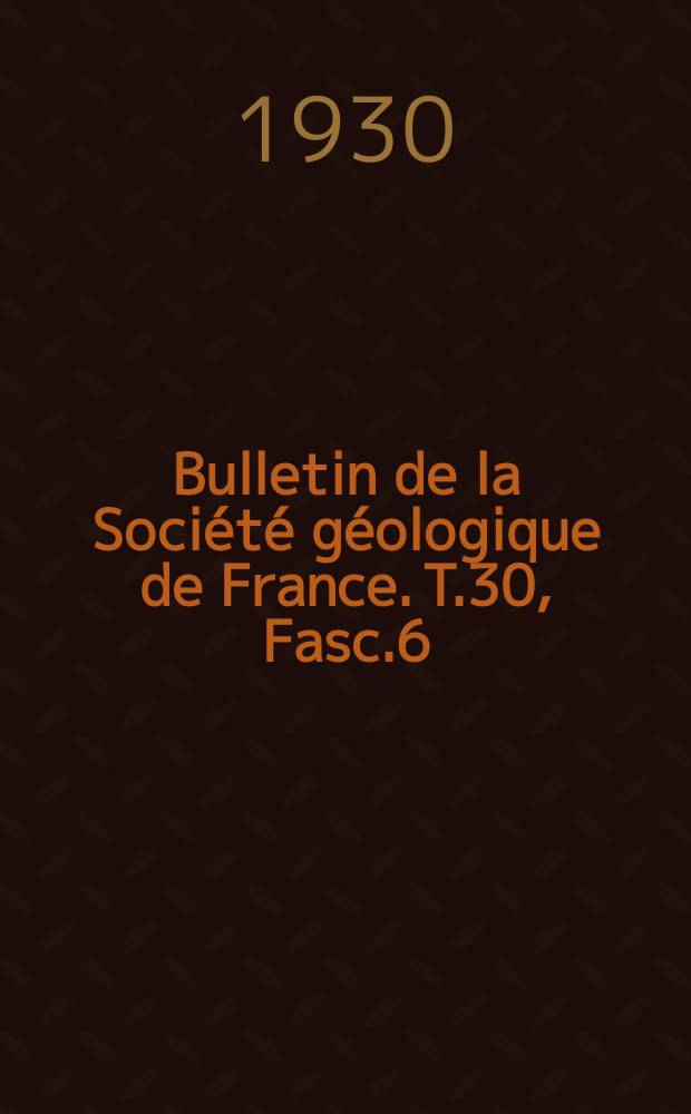 Bulletin de la Société géologique de France. T.30, Fasc.6