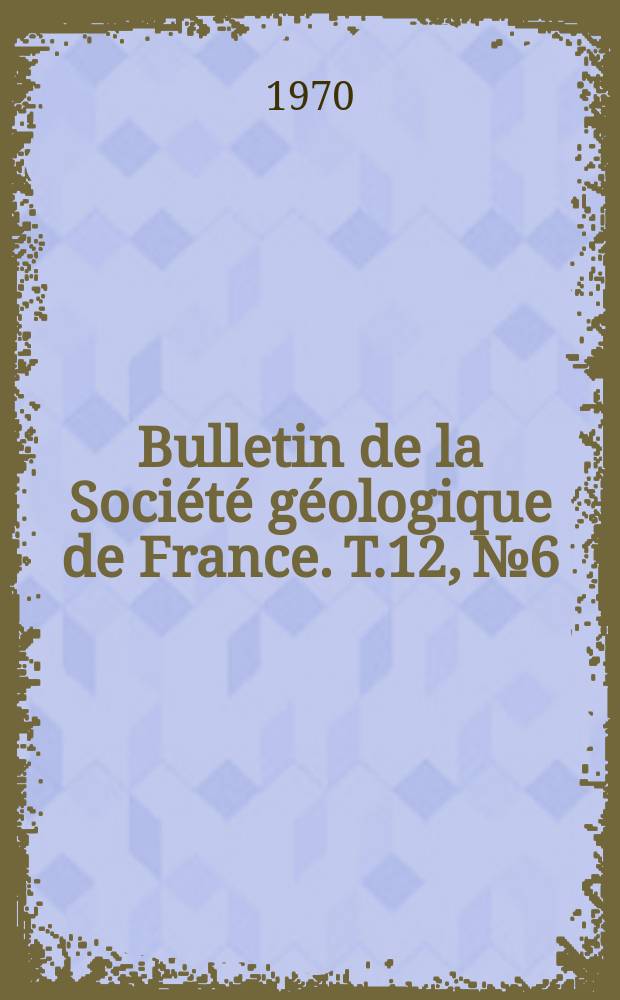 Bulletin de la Société géologique de France. T.12, №6