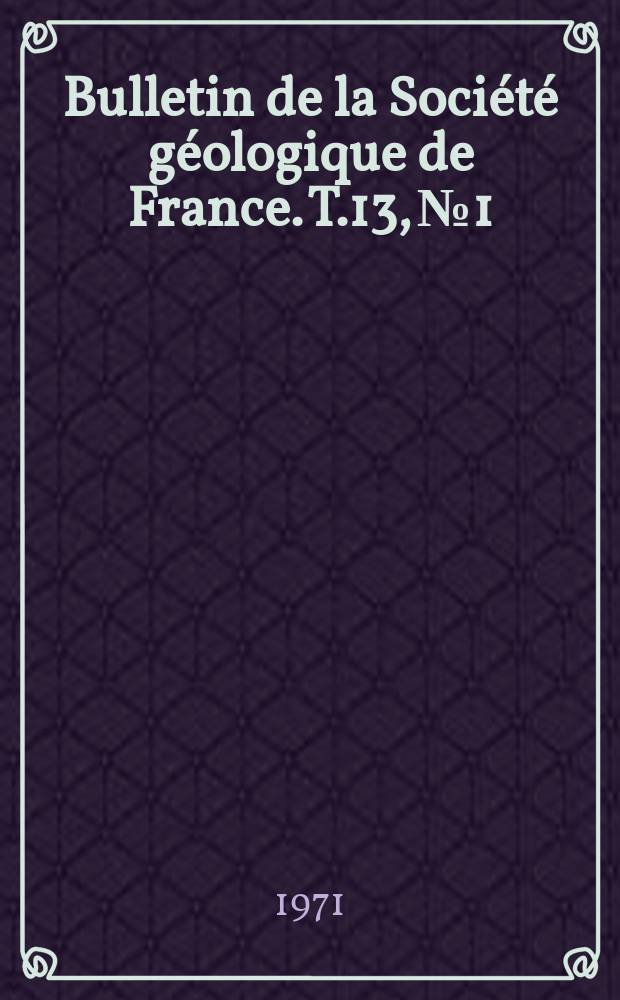 Bulletin de la Soci&eacute;t&eacute; g&eacute;ologique de France. T.13, №1/2