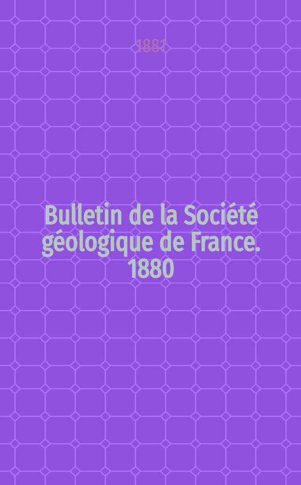 Bulletin de la Soci&eacute;t&eacute; g&eacute;ologique de France. 1880/1881