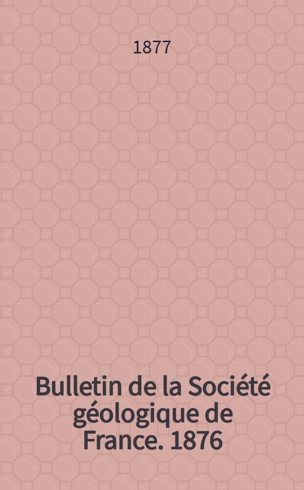 Bulletin de la Société géologique de France. 1876/1877