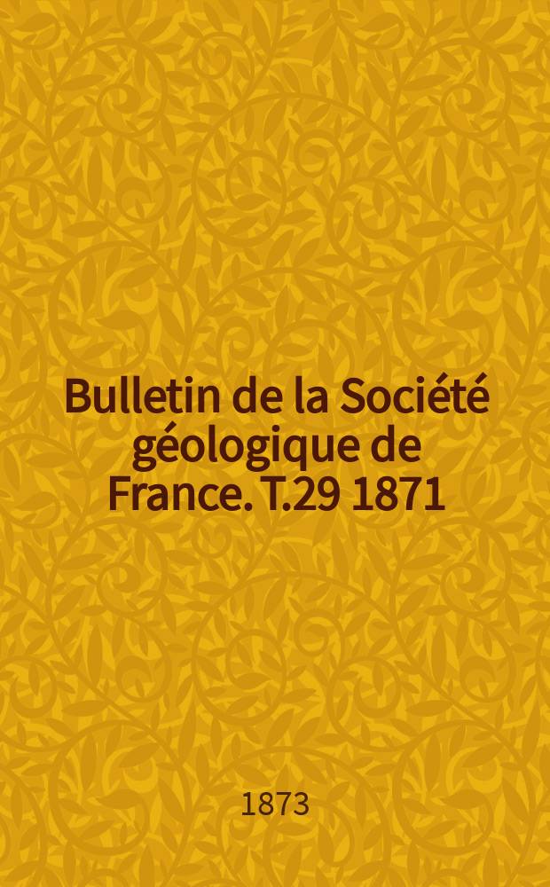 Bulletin de la Société géologique de France. T.29 1871/1872, №7