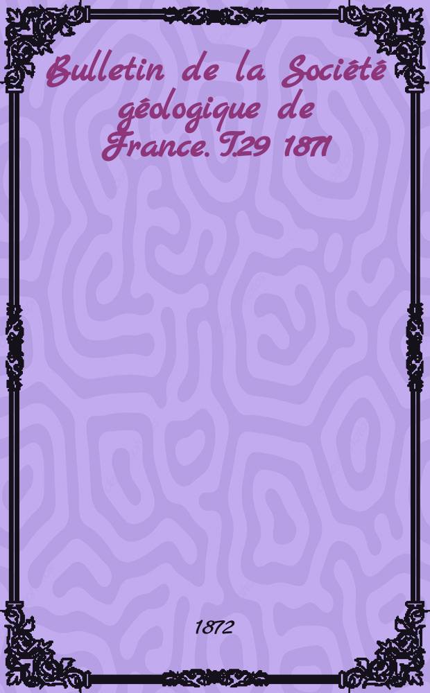 Bulletin de la Société géologique de France. T.29 1871/1872, №2