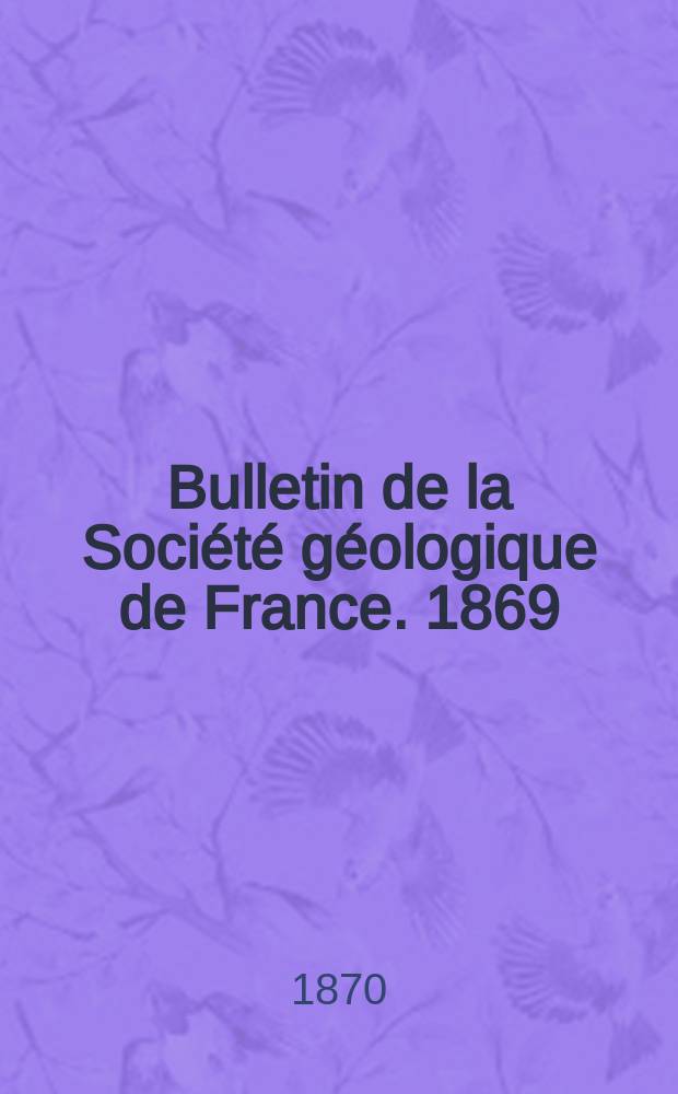 Bulletin de la Société géologique de France. 1869/1870