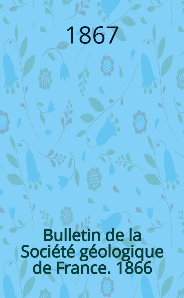 Bulletin de la Société géologique de France. 1866/1867