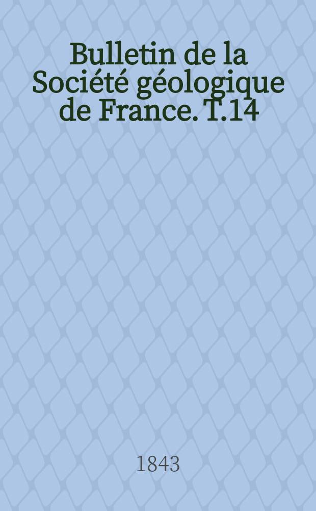 Bulletin de la Société géologique de France. T.14 : 1842/1843