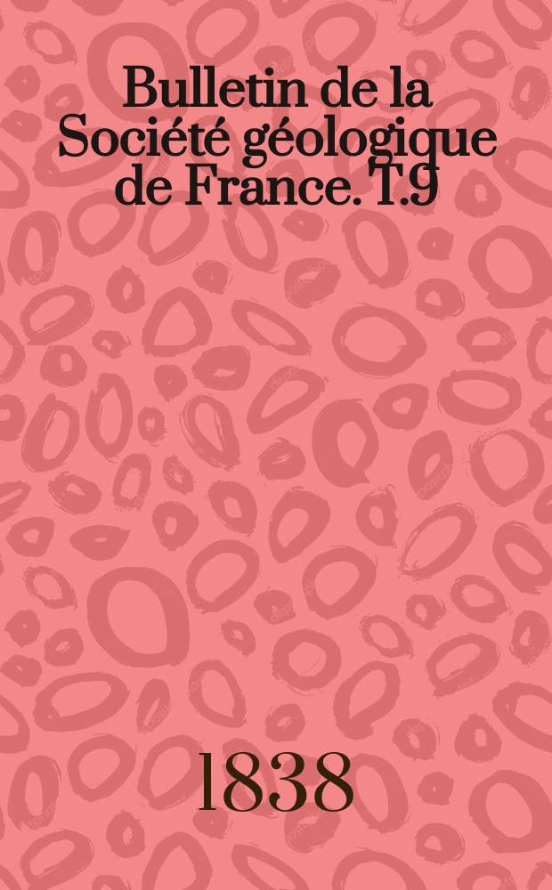 Bulletin de la Société géologique de France. T.9 : 1837/1838