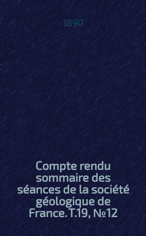 Compte rendu sommaire des séances de la société géologique de France. T.19, №12
