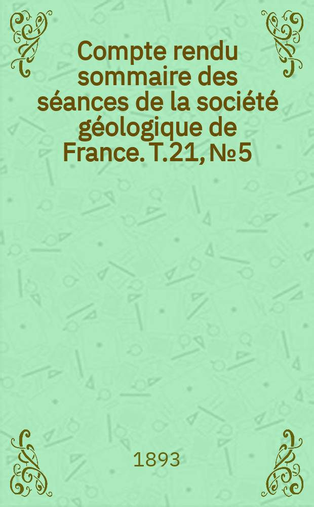 Compte rendu sommaire des s&eacute;ances de la soci&eacute;t&eacute; g&eacute;ologique de France. T.21, №5