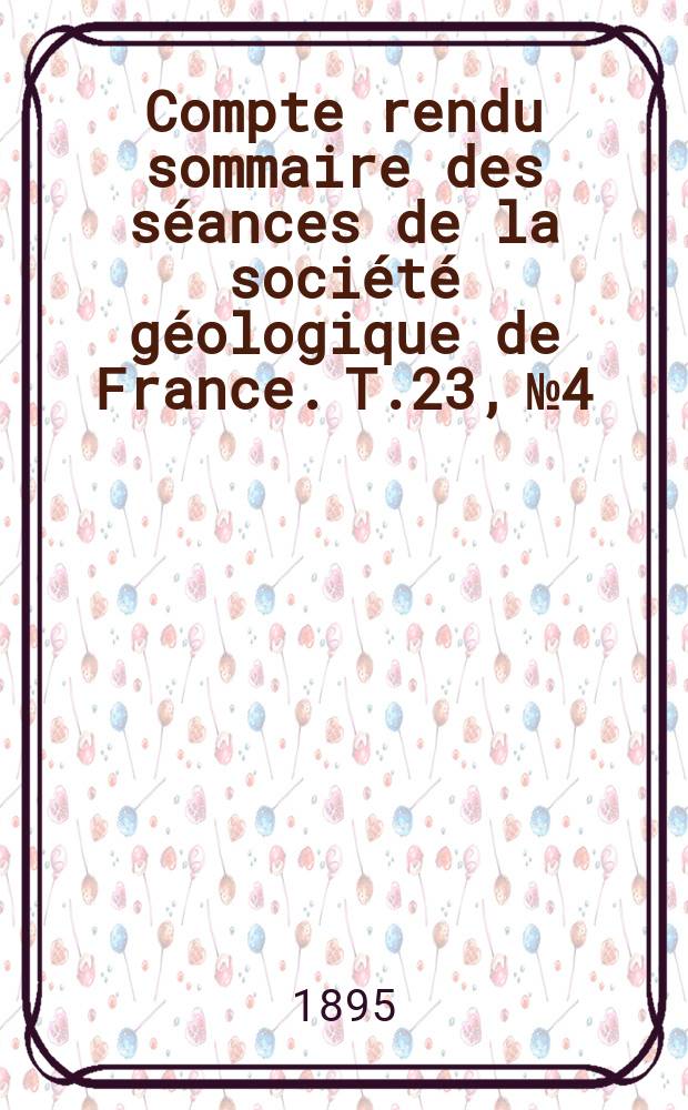 Compte rendu sommaire des séances de la société géologique de France. T.23, №4