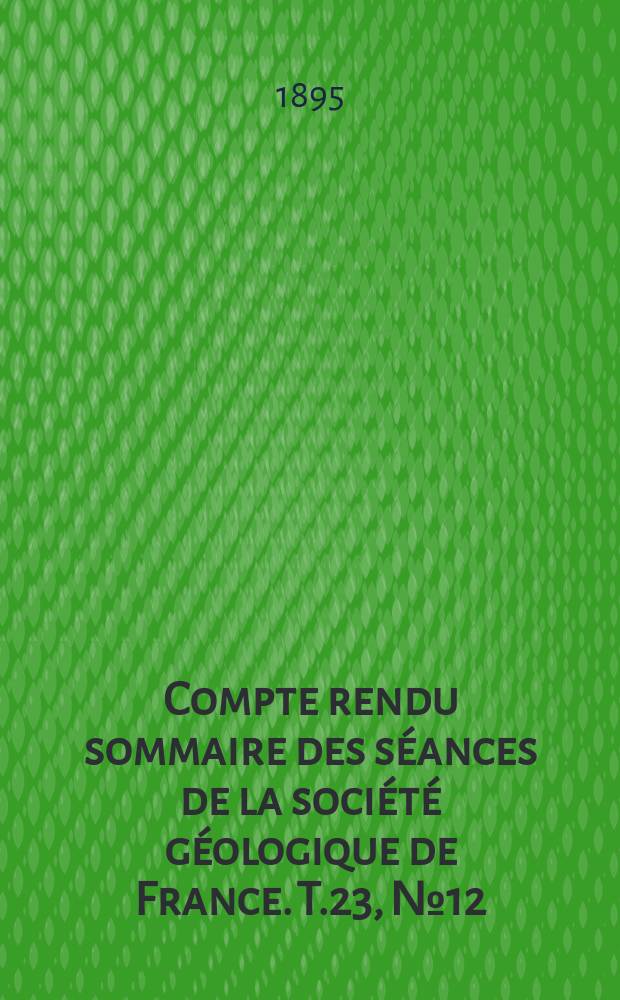 Compte rendu sommaire des séances de la société géologique de France. T.23, №12