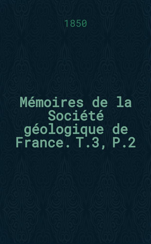 Mémoires de la Société géologique de France. T.3, P.2