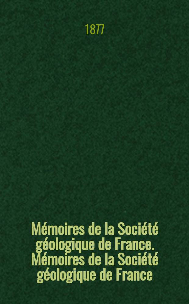 Mémoires de la Société géologique de France. Mémoires de la Société géologique de France