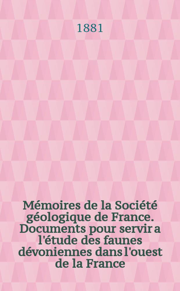 Mémoires de la Société géologique de France. Documents pour servir a l'étude des faunes dévoniennes dans l'ouest de la France