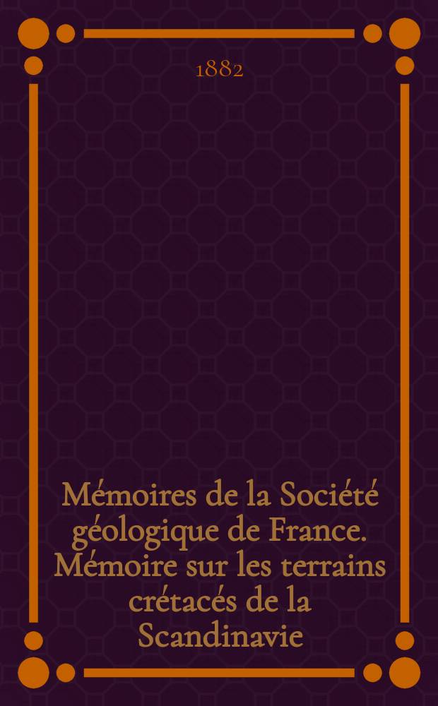 Mémoires de la Société géologique de France. Mémoire sur les terrains crétacés de la Scandinavie