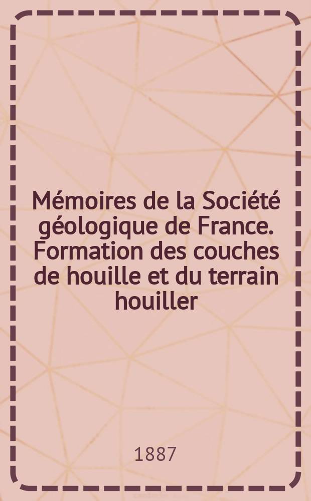 Mémoires de la Société géologique de France. Formation des couches de houille et du terrain houiller (géogénie)