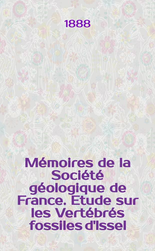 Mémoires de la Société géologique de France. Etude sur les Vertébrés fossiles d'Issel (Aude)