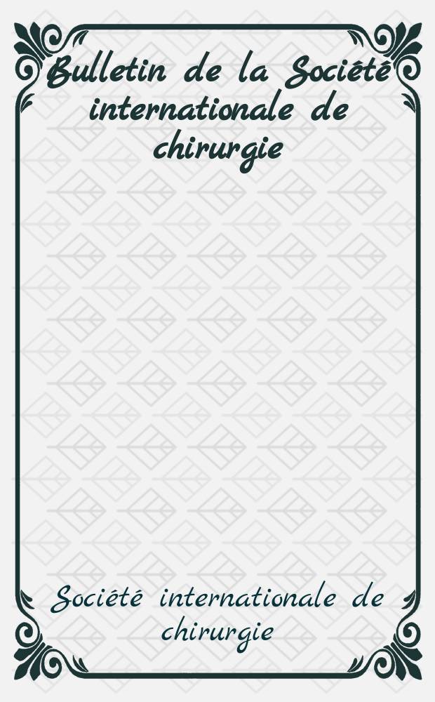Bulletin de la Société internationale de chirurgie : Organe de la Société internationale de chirurgie