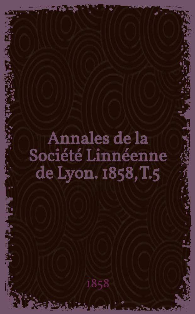 Annales de la Société Linnéenne de Lyon. 1858, T.5