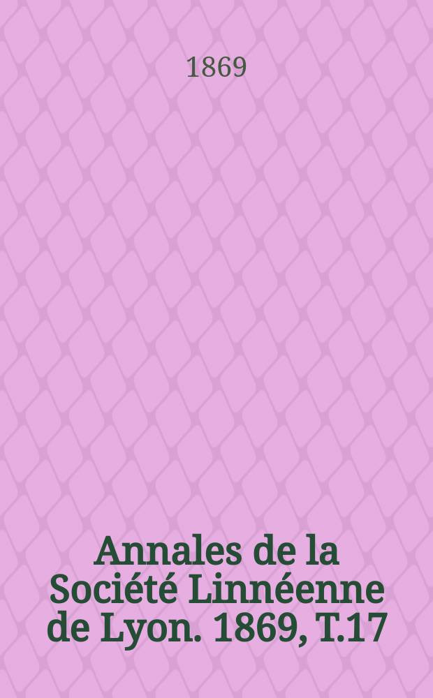 Annales de la Société Linnéenne de Lyon. 1869, T.17